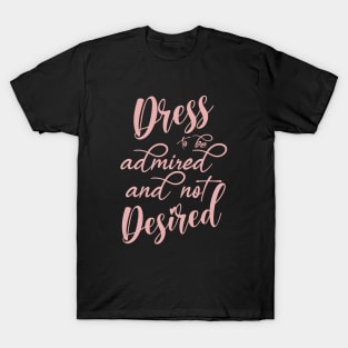 Dress to be admired and not Desired T-Shirt